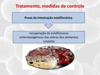 Prova da intoxicação estafilocócica
Tratamento, medidas de controle
recuperação de estafilococos
enterotoxigênicos das sobras dos alimentos
suspeito
 