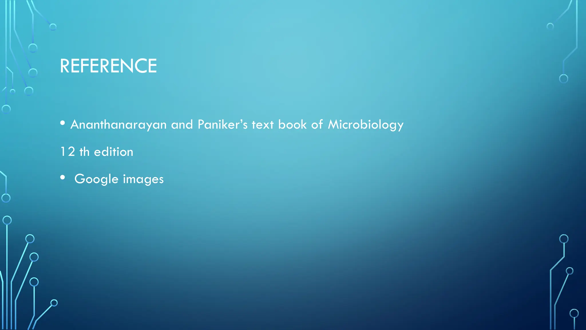 REFERENCE
• Ananthanarayan and Paniker’s text book of Microbiology
12 th edition
• Google images
 