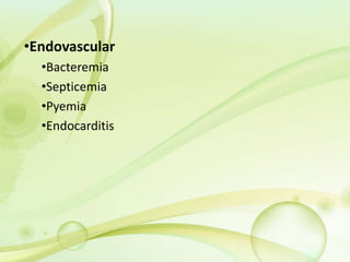 •Endovascular
•Bacteremia
•Septicemia
•Pyemia
•Endocarditis
 
