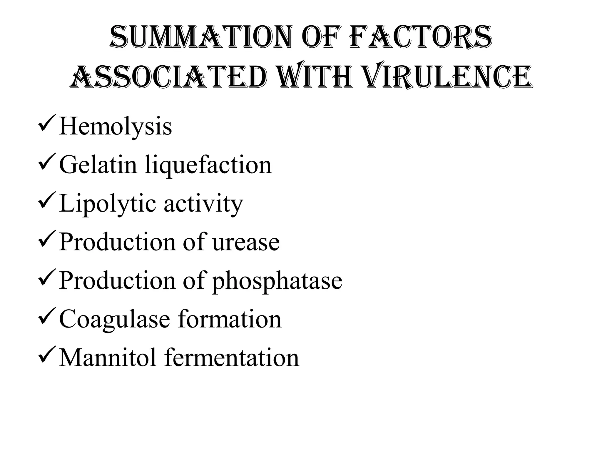 Summation of Factors
associated with virulence
Hemolysis
Gelatin liquefaction
Lipolytic activity
Production of urease
Production of phosphatase
Coagulase formation
Mannitol fermentation
 
