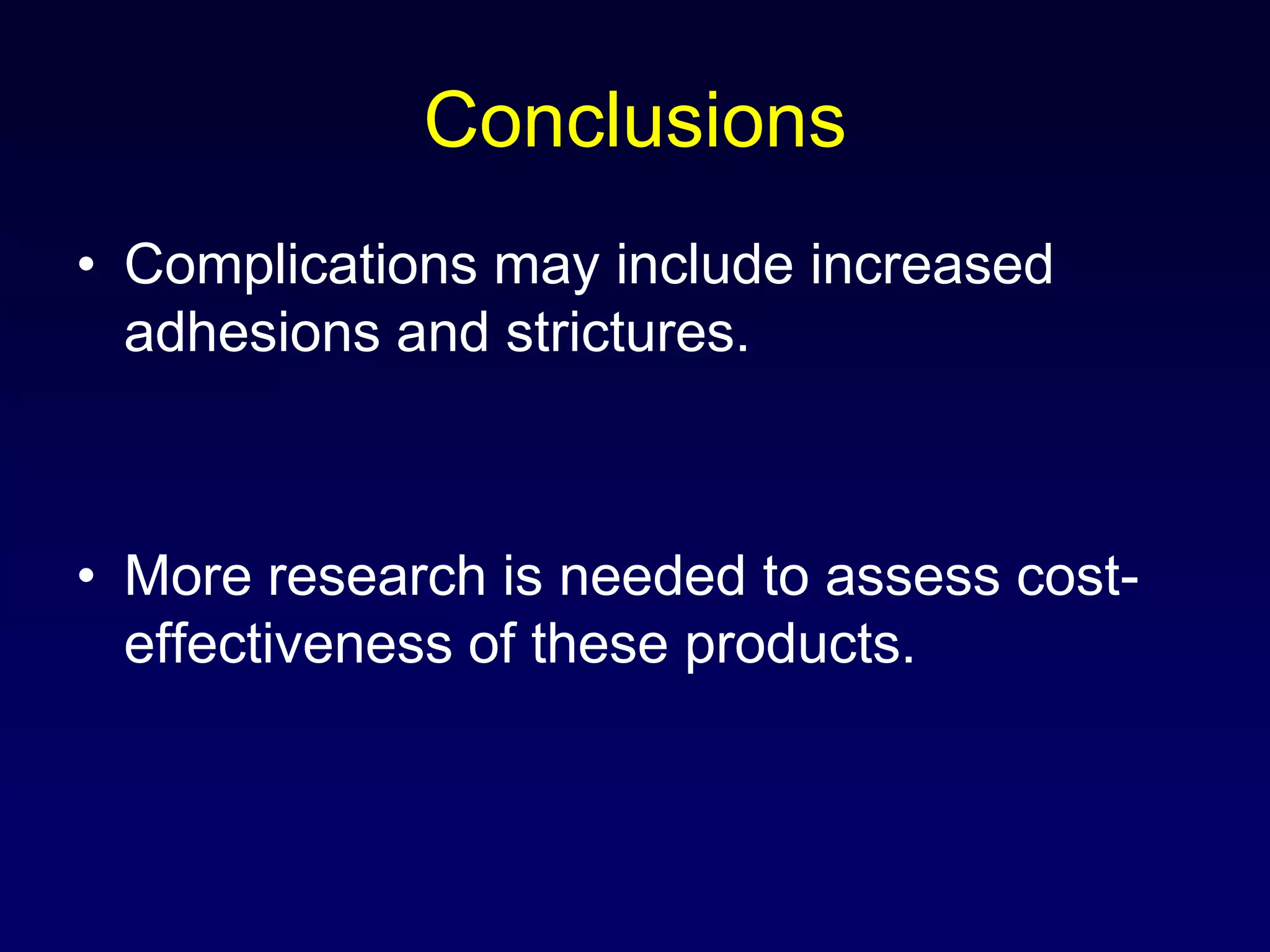 ConclusionsComplications may include increased adhesions and strictures.More research is needed to assess cost-effectiveness of these products.