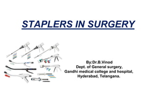 STAPLERS IN SURGERY
By:Dr.B.Vinod
Dept. of General surgery,
Gandhi medical college and hospital,
Hyderabad, Telangana.
 