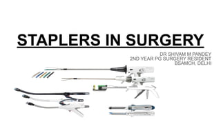 STAPLERS IN SURGERY
DR SHIVAM M PANDEY
2ND YEAR PG SURGERY RESIDENT
BSAMCH, DELHI
 