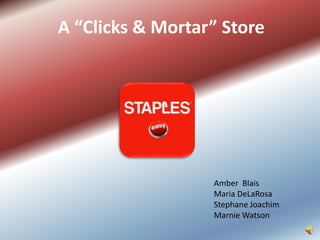 A “Clicks & Mortar” Store




                  Amber Blais
                  Maria DeLaRosa
                  Stephane Joachim
                  Marnie Watson
 