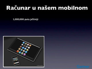 Računar u našem mobilnom
    1,000,000 puta jeftiniji
 