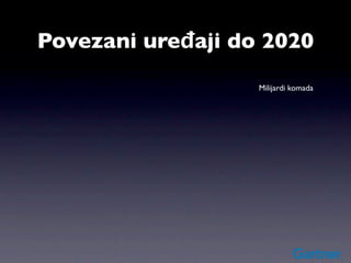 Povezani uređaji do 2020
                   Milijardi komada
 