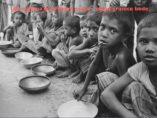 100 miliona ljudi širom sveta - ispod granice bede
 