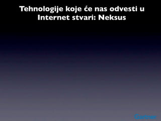 Tehnologije koje će nas odvesti u
    Internet stvari: Neksus
 