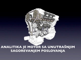ANALITIKA JE MOTOR SA UNUTRAŠNJIM
    SAGOREVANJEM POSLOVANJA
 