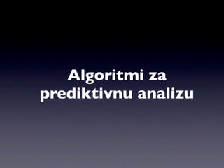 Algoritmi za
prediktivnu analizu
 