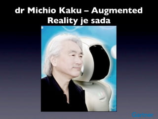 dr Michio Kaku – Augmented
       Reality je sada
 