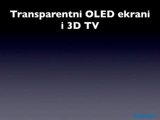 Transparentni OLED ekrani
         i 3D TV
 