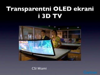 Transparentni OLED ekrani
         i 3D TV




       CSI Miami
 