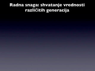Radna snaga: shvatanje vrednosti
      različitih generacija
 
