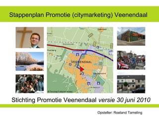 Stappenplan Promotie (citymarketing) Veenendaal
Stichting Promotie Veenendaal versie 30 juni 2010
Opsteller: Roeland Tameling
 