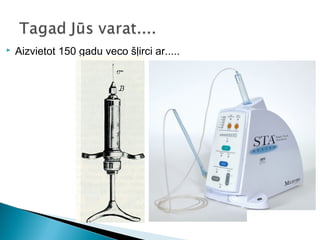    Aizvietot 150 gadu veco šļirci ar.....
 