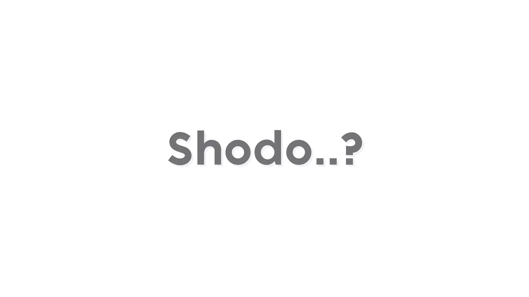 Shodo..?Shodo..?