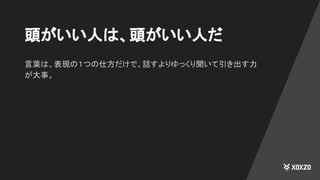 頭がいい人は、頭がいい人だ
言葉は、表現の１つの仕方だけで、話すよりゆっくり聞いて引き出す力
が大事。
 