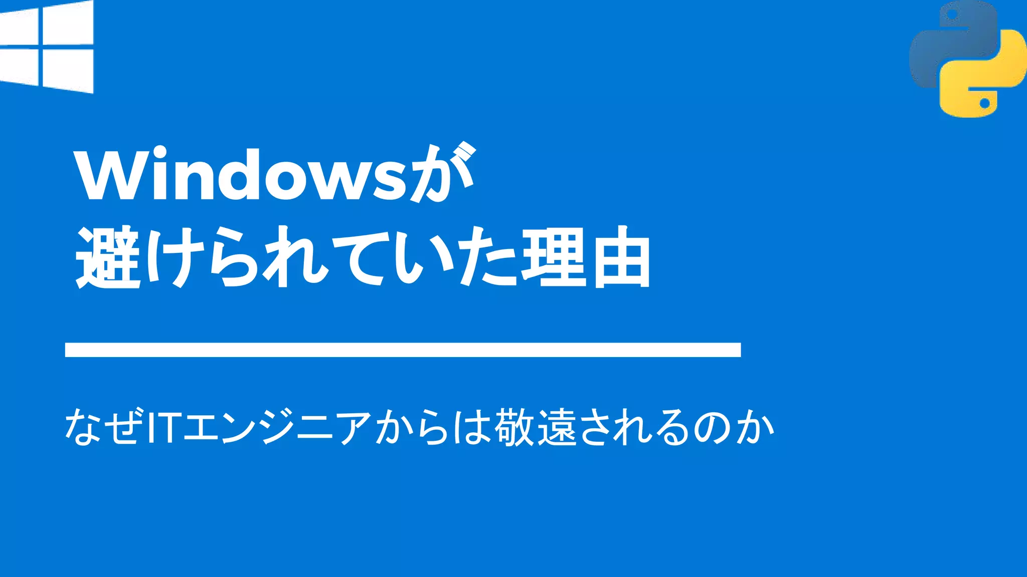 Windowsが
避けられていた理由
なぜITエンジニアからは敬遠されるのか
 