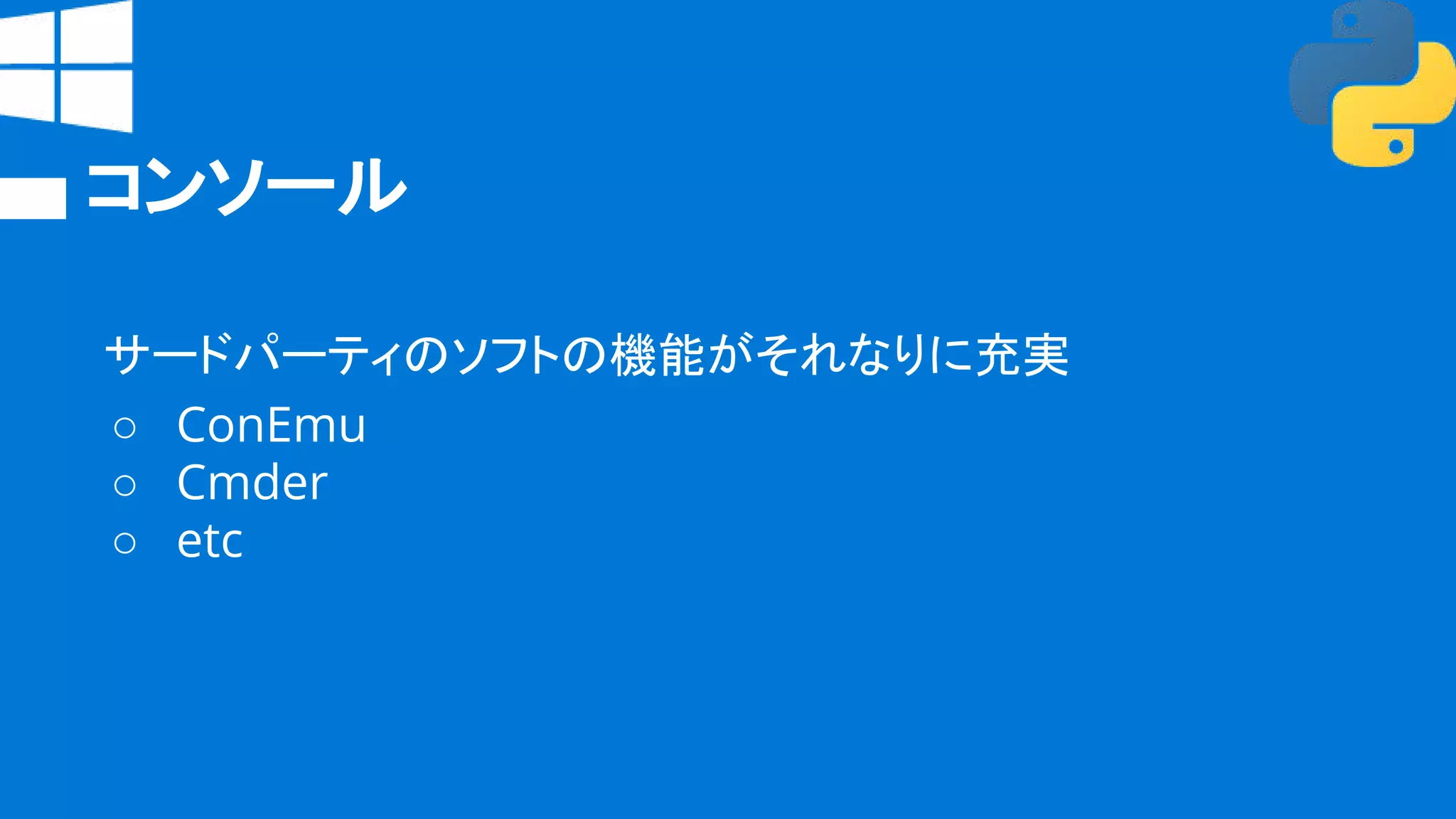 コンソール
サードパーティのソフトの機能がそれなりに充実
○ ConEmu
○ Cmder
○ etc
 