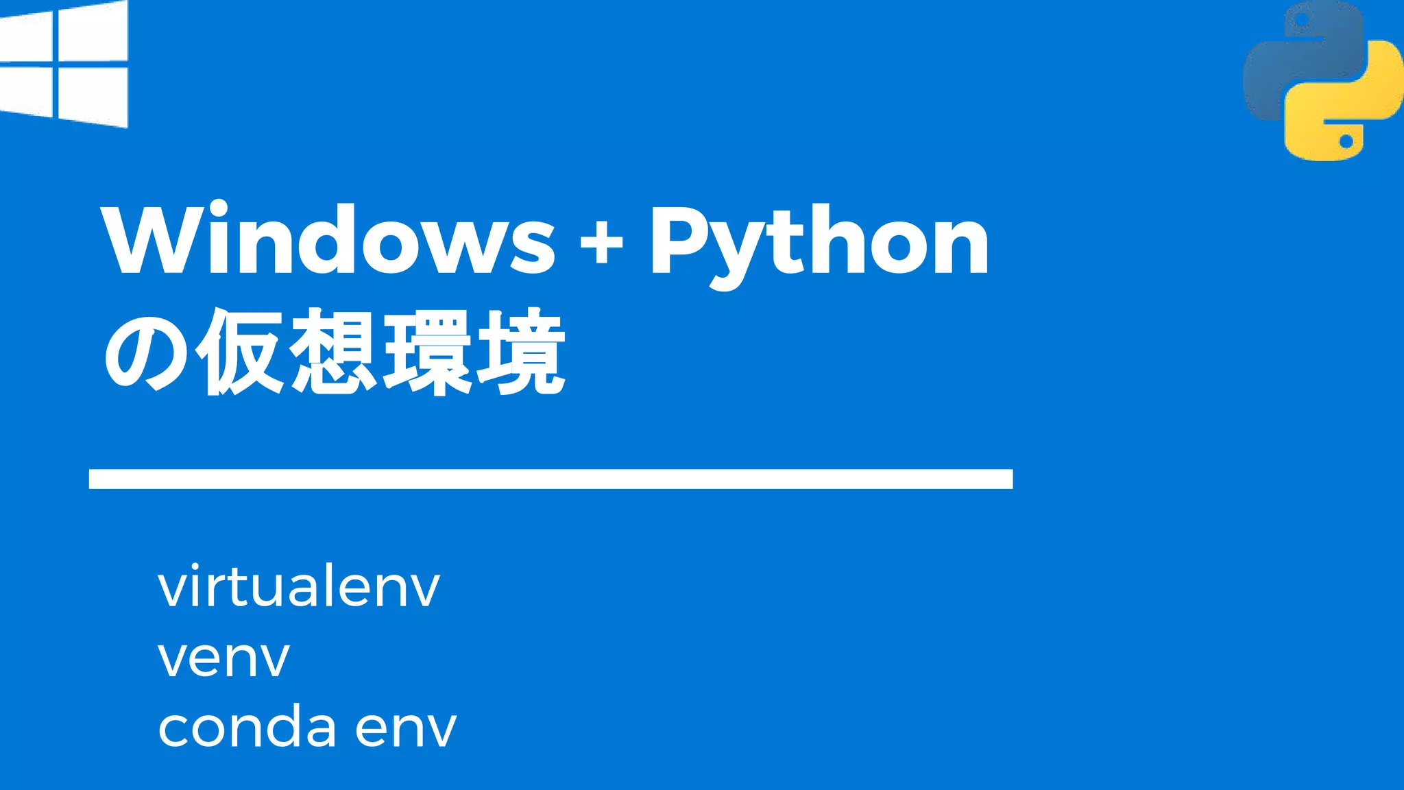 Windows + Python
の仮想環境
virtualenv
venv
conda env
 