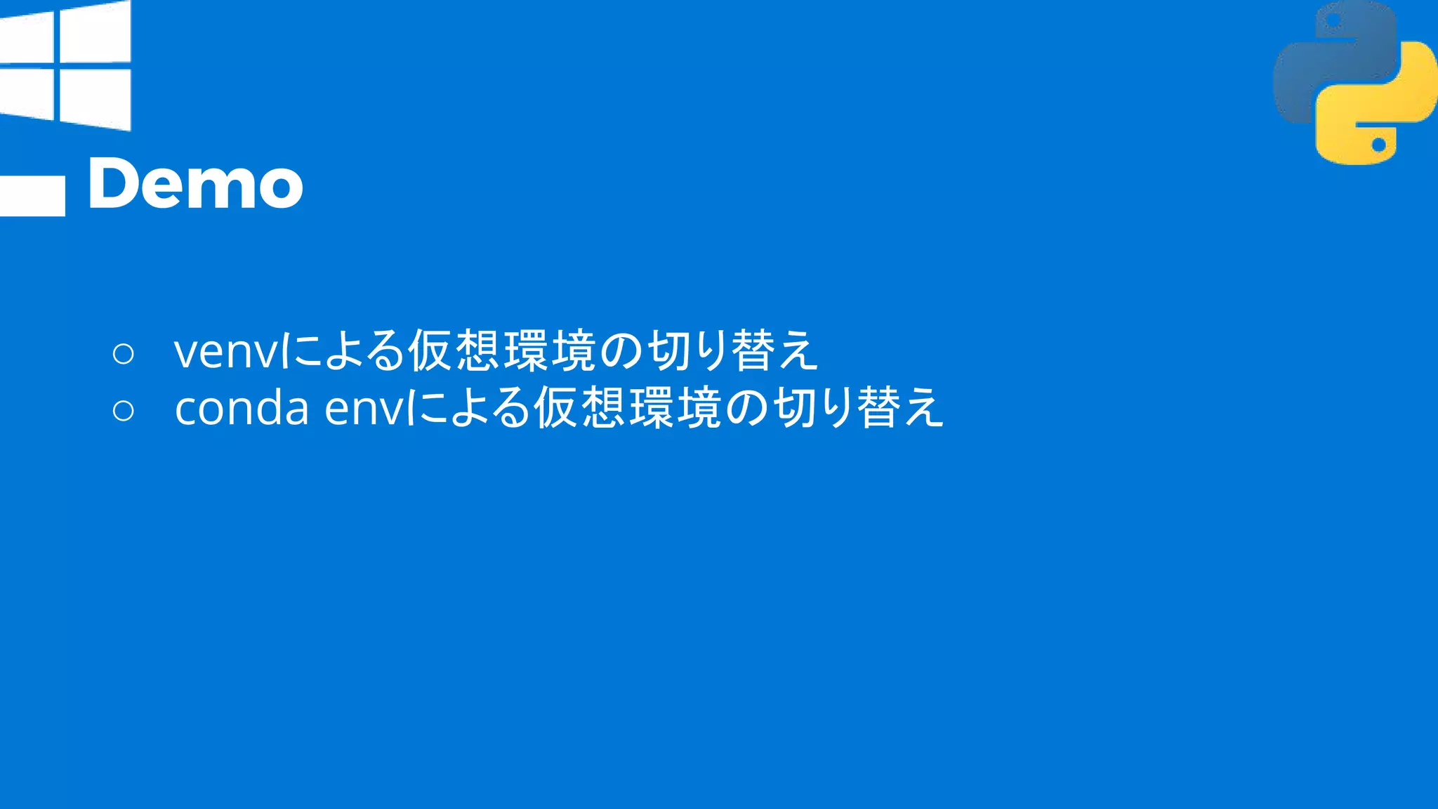 Demo
○ venvによる仮想環境の切り替え
○ conda envによる仮想環境の切り替え
 