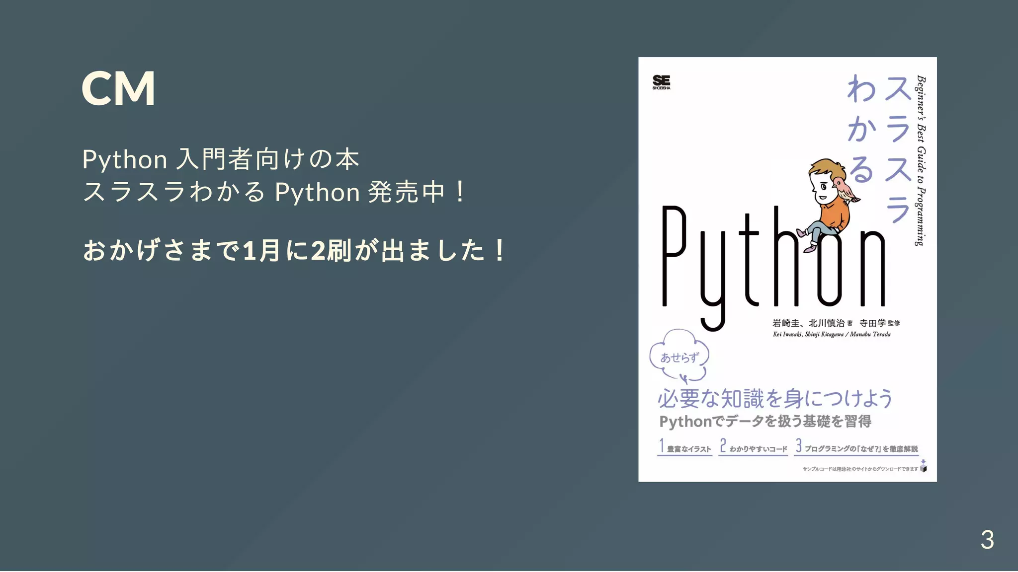 CM
Python 入門者向けの本
スラスラわかる Python 発売中！
おかげさまで1月に2刷が出ました！
3
 