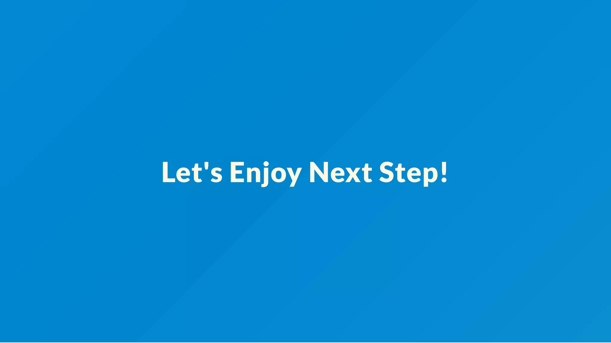 Let's Enjoy Next Step!
 