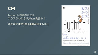CM
Python 入門者向けの本
スラスラわかる Python 発売中！
おかげさまで1月に2刷が出ました！
3
 