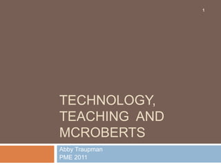 Technology, Teaching  and McRoberts Abby Traupman PME 2011 1 