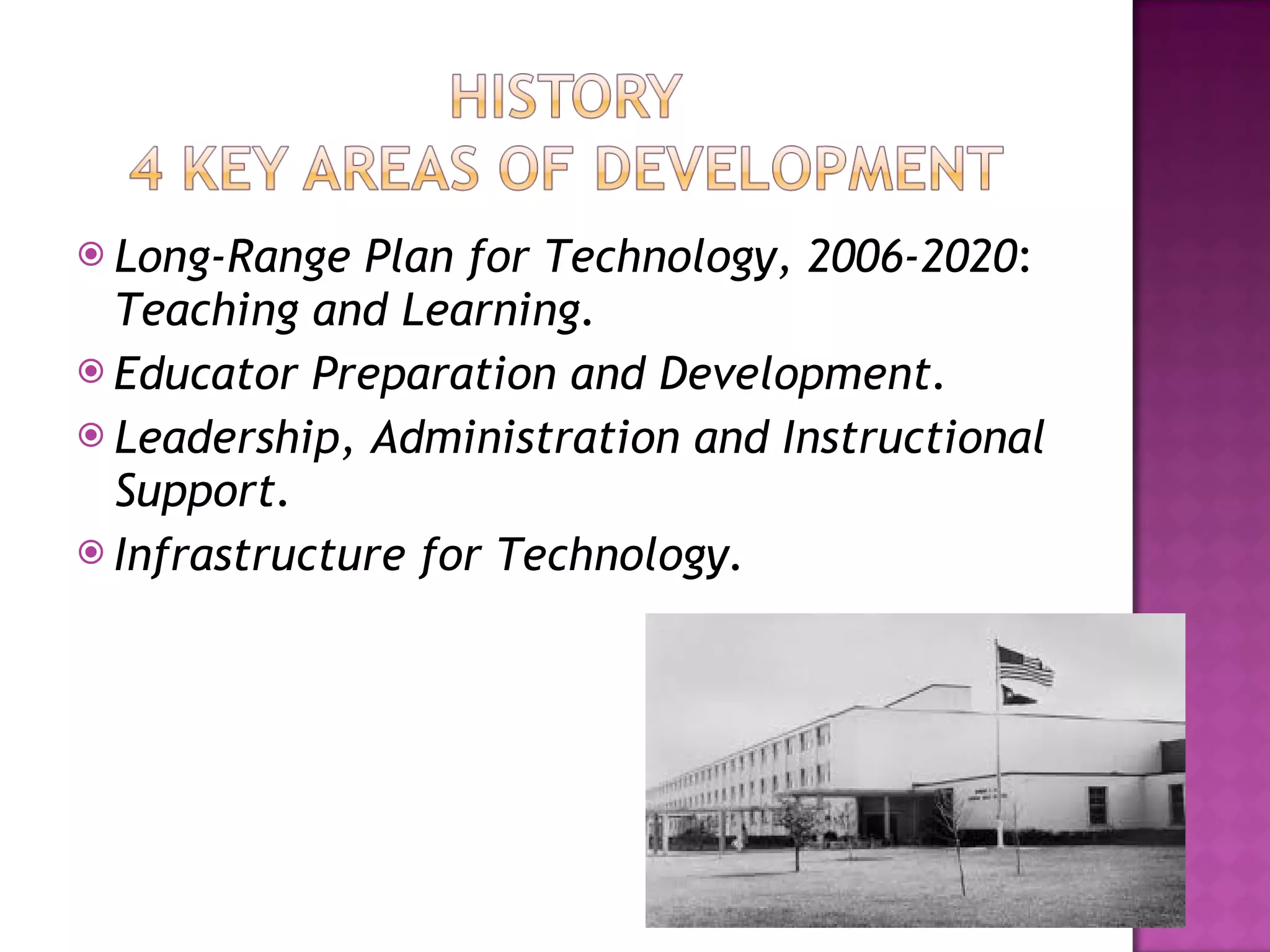 Long-Range Plan for Technology, 2006-2020 :  Teaching and Learning. Educator Preparation and Development. Leadership, Administration and Instructional Support. Infrastructure for Technology. 