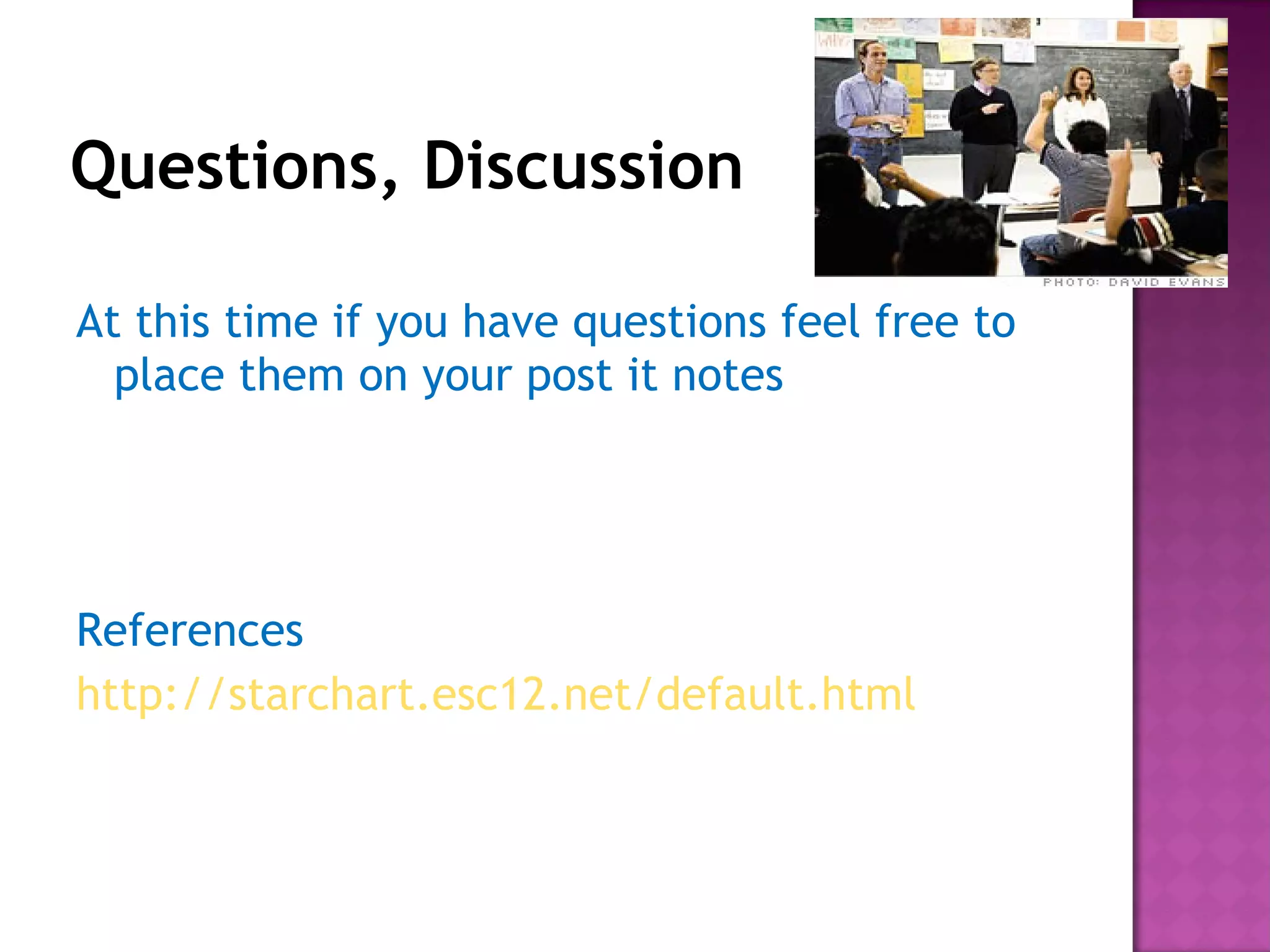 Questions, Discussion At this time if you have questions feel free to place them on your post it notes References http:// starchart .esc12.net/default.html 