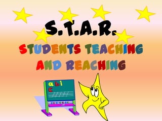 S.T.A.R.
Students teaching
  and reaching
 