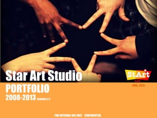Star Art Studio
PORTFOLIO
2008-2013

JUNE. 2013

VERSION 3.11

FOR INTERNAL USE ONLY CONFIDENTIAL

 