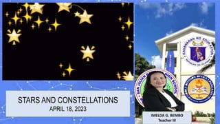 IMELDA G. BEMBO
Teacher III
STARS AND CONSTELLATIONS
APRIL 18, 2023
 