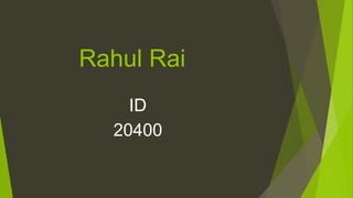 Rahul Rai
ID
20400
 