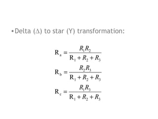 • Delta (∆) to star (Y) transformation:
R1 R2
Ra =
R 1 + R2 + R3
R2 R3
Rb =
R 1 + R2 + R3
R1 R3
Rc =
R 1 + R2 + R3

 