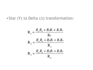 • Star (Y) to Delta (∆) transformation:
Ra Rb + RbRc + RcRa
R1 =
Rb
Ra Rb + RbRc + RcRa
R2 =
Rc
Ra Rb + RbRc + RcRa
R3 =
Ra

 