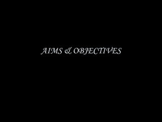 AIMS & OBJECTIVES
 