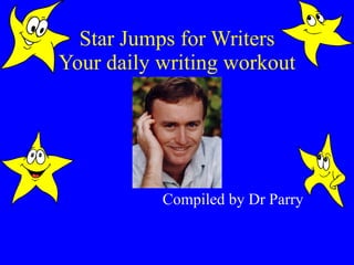 Star Jumps for Writers Your daily writing workout Compiled by Dr Parry 