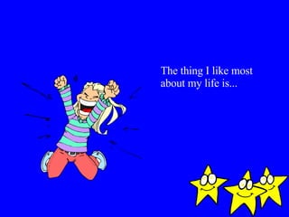 The thing I like most about my life is... 