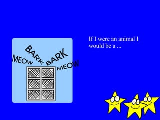 If I were an animal I would be a ... 