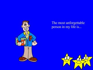 The most unforgettable person in my life is... 