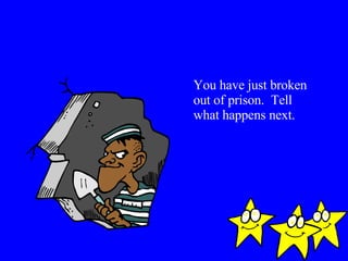 You have just broken out of prison.  Tell what happens next. 