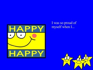 I was so proud of myself when I... 