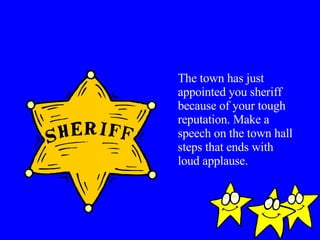 The town has just appointed you sheriff because of your tough reputation. Make a speech on the town hall steps that ends with loud applause. 