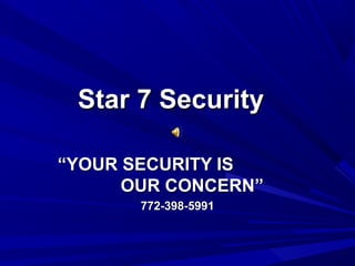 Star 7 Security

“YOUR SECURITY IS
      OUR CONCERN”
       772-398-5991
 