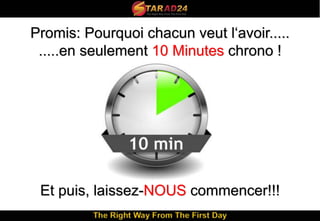 Promis: Pourquoi chacun veut l‘avoir..... 
.....en seulement 10 Minutes chrono ! 
Et puis, laissez-NOUS commencer!!! 
 