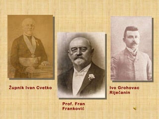 Župnik Ivan Cvetko Prof. Fran Franković Ivo Grohovac Riječanin 