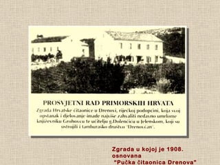 Zgrada u kojoj je 1908. osnovana “ Pučka čitaonica Drenova” 